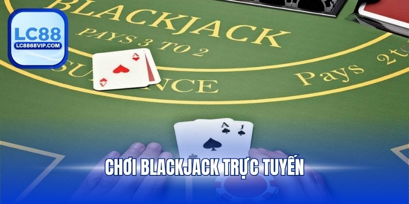 Chơi Blackjack Trực Tuyến