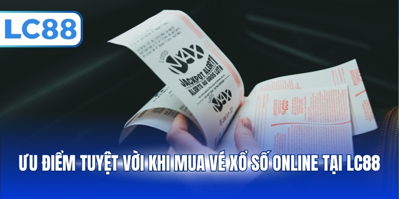 Ưu điểm tuyệt vời khi mua vé xổ số online tại LC88